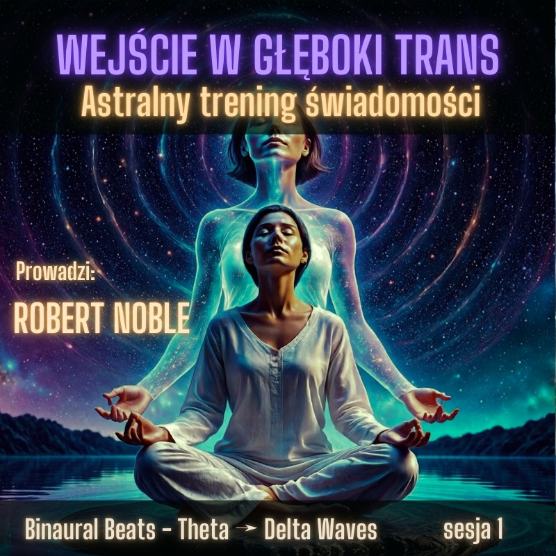 Okładka nagrania Wejście w głęboki trans, Astralny Trening Świadomości, sesja 1, prowadzi Robert Noble